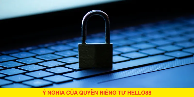 Ý nghĩa của quyền riêng tư Hello88