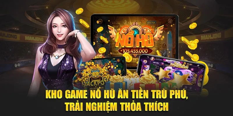 Kho game Nổ Hũ Ăn Tiền trù phú, trải nghiệm thỏa thích